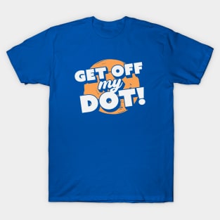 Get Off My Dot! // Funny Marching Band // Band Camp Joke T-Shirt